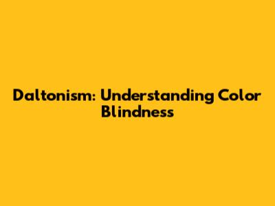 Daltonism: Understanding Color Blindness