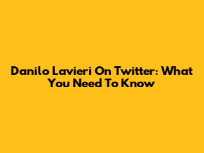 Danilo Lavieri On Twitter: What You Need To Know