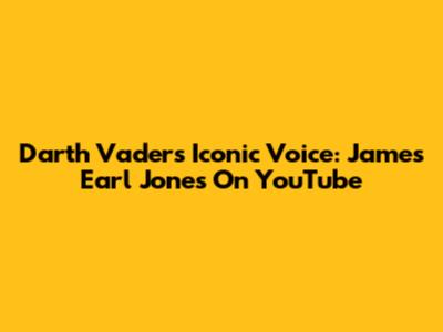 Darth Vader's Iconic Voice: James Earl Jones On YouTube