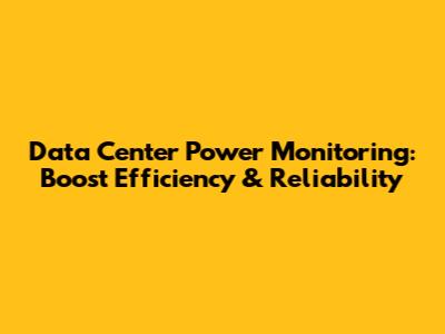 Data Center Power Monitoring: Boost Efficiency & Reliability
