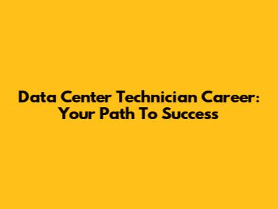 Data Center Technician Career: Your Path To Success