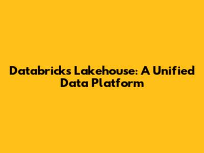 Databricks Lakehouse: A Unified Data Platform