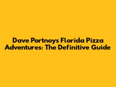 Dave Portnoy's Florida Pizza Adventures: The Definitive Guide