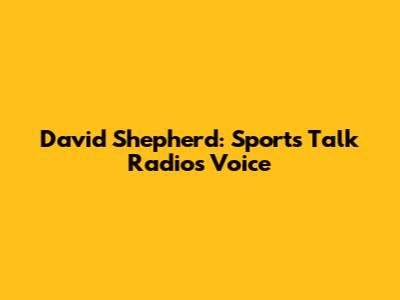 David Shepherd: Sports Talk Radio's Voice