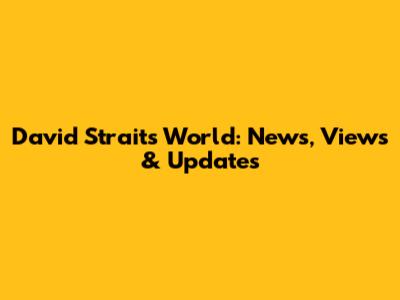 David Strait's World: News, Views & Updates