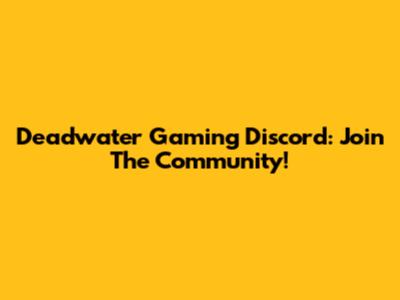 Deadwater Gaming Discord: Join The Community!