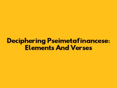 Deciphering Pseimetafinancese: Elements And Verses