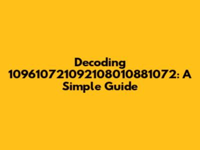 Decoding 109610721092108010881072: A Simple Guide