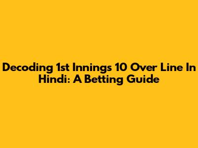 Decoding 1st Innings 10 Over Line In Hindi: A Betting Guide