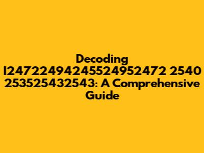 Decoding I24722494245524952472 2540 253525432543: A Comprehensive Guide