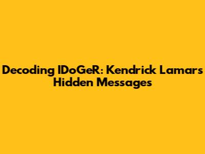 Decoding IDoGeR: Kendrick Lamar's Hidden Messages