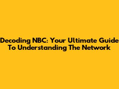 Decoding NBC: Your Ultimate Guide To Understanding The Network