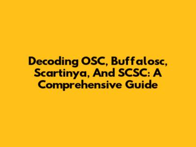 Decoding OSC, Buffalosc, Scartinya, And SCSC: A Comprehensive Guide