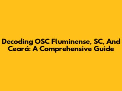 Decoding OSC Fluminense, SC, And Ceará: A Comprehensive Guide