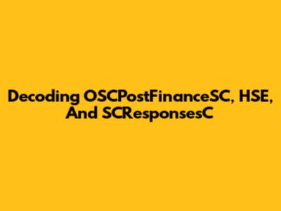 Decoding OSCPostFinanceSC, HSE, And SCResponsesC