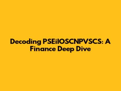 Decoding PSEiIOSCNPVSCS: A Finance Deep Dive