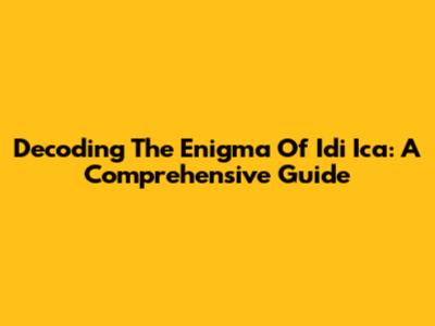 Decoding The Enigma Of Idi Ica: A Comprehensive Guide
