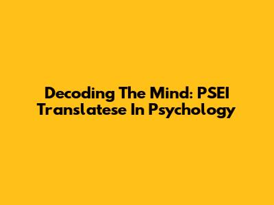 Decoding The Mind: PSEI Translatese In Psychology