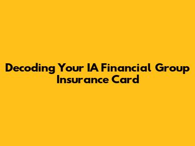 Decoding Your IA Financial Group Insurance Card