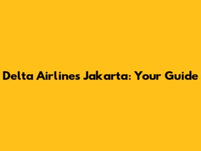 Delta Airlines Jakarta: Your Guide