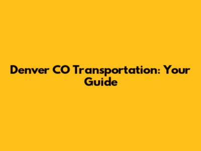 Denver CO Transportation: Your Guide