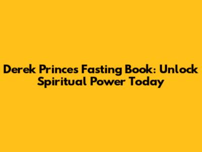 Derek Prince's Fasting Book: Unlock Spiritual Power Today