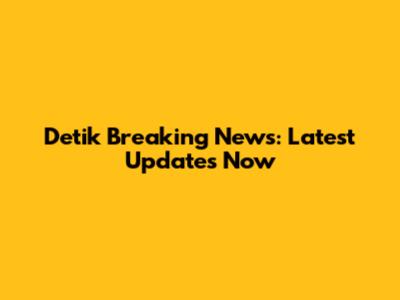 Detik Breaking News: Latest Updates Now
