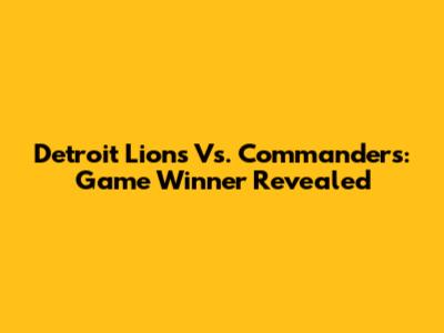 Detroit Lions Vs. Commanders: Game Winner Revealed