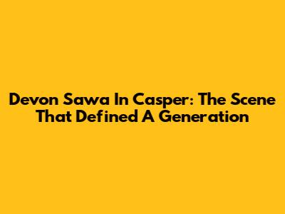 Devon Sawa In Casper: The Scene That Defined A Generation