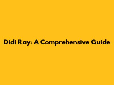 Didi Ray: A Comprehensive Guide