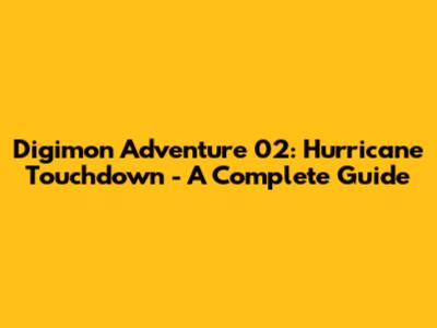 Digimon Adventure 02: Hurricane Touchdown - A Complete Guide