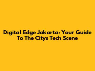 Digital Edge Jakarta: Your Guide To The City's Tech Scene