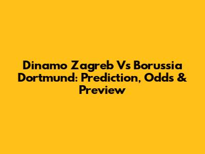 Dinamo Zagreb Vs Borussia Dortmund: Prediction, Odds & Preview