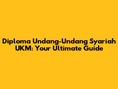 Diploma Undang-Undang Syariah UKM: Your Ultimate Guide