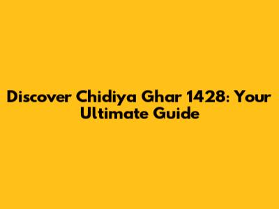 Discover Chidiya Ghar 1428: Your Ultimate Guide