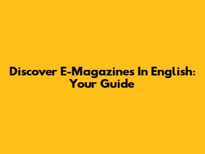 Discover E-Magazines In English: Your Guide
