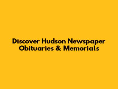 Discover Hudson Newspaper Obituaries & Memorials