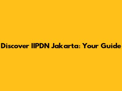 Discover IIPDN Jakarta: Your Guide