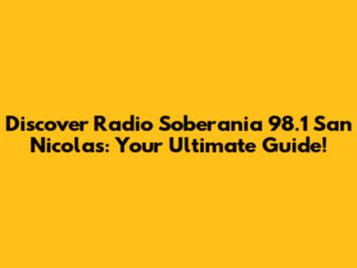 Discover Radio Soberania 98.1 San Nicolas: Your Ultimate Guide!