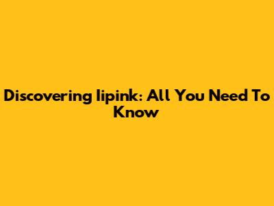 Discovering Iipink: All You Need To Know