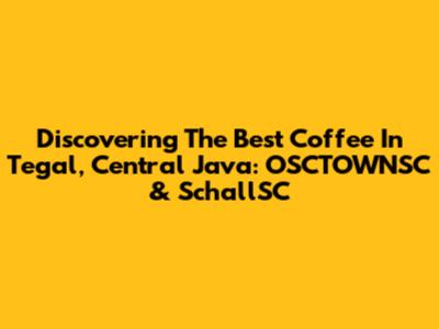 Discovering The Best Coffee In Tegal, Central Java: OSCTOWNSC & SchallSC