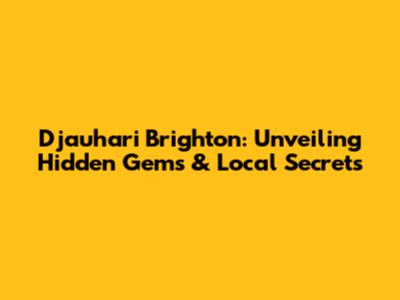 Djauhari Brighton: Unveiling Hidden Gems & Local Secrets