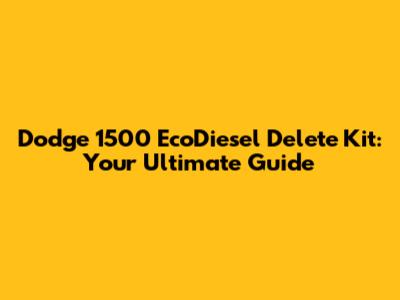 Dodge 1500 EcoDiesel Delete Kit: Your Ultimate Guide