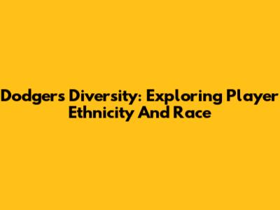 Dodgers' Diversity: Exploring Player Ethnicity And Race