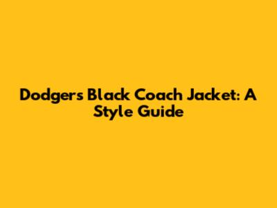 Dodgers Black Coach Jacket: A Style Guide