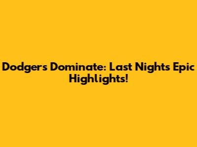 Dodgers Dominate: Last Night's Epic Highlights!
