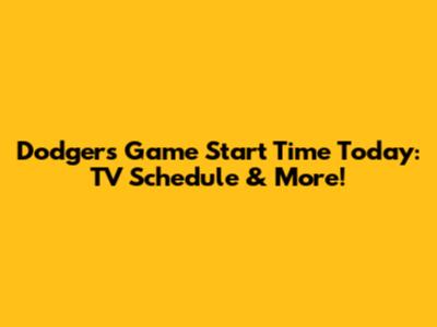 Dodgers Game Start Time Today: TV Schedule & More!