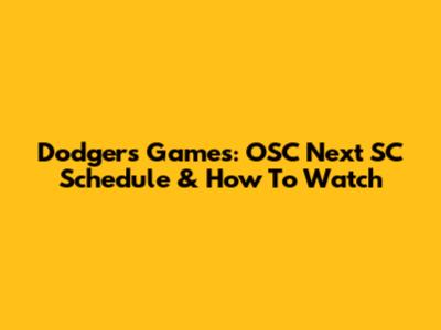 Dodgers Games: OSC Next SC Schedule & How To Watch