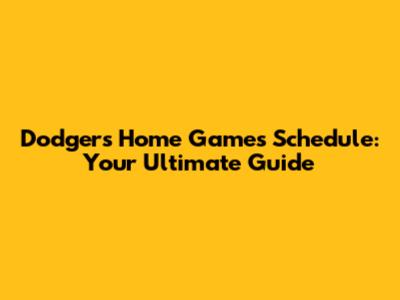 Dodgers Home Games Schedule: Your Ultimate Guide