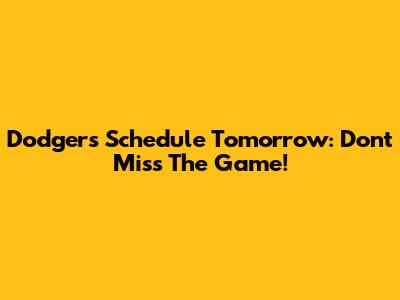 Dodgers Schedule Tomorrow: Don't Miss The Game!